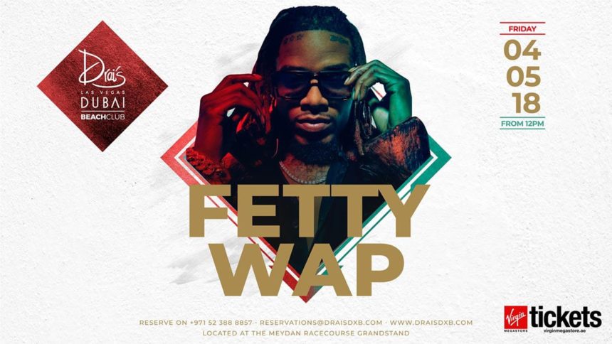 Drai’s DXB Presents : FETTY WAP | FRI MAY 4